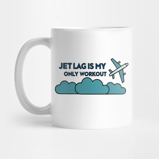 Jet Lag is My Only Workout by DIGITAL MERCH CREATIONS